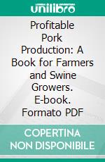 Profitable Pork Production: A Book for Farmers and Swine Growers. E-book. Formato PDF ebook
