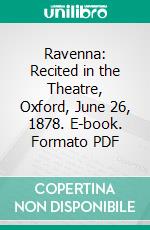 Ravenna: Recited in the Theatre, Oxford, June 26, 1878. E-book. Formato PDF ebook