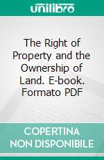 The Right of Property and the Ownership of Land. E-book. Formato PDF ebook