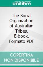 The Social Organization of Australian Tribes. E-book. Formato PDF