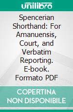 Spencerian Shorthand: For Amanuensis, Court, and Verbatim Reporting. E-book. Formato PDF ebook