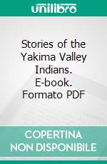 Stories of the Yakima Valley Indians. E-book. Formato PDF ebook