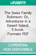 The Swiss Family Robinson: Or, Adventures in a Desert Island. E-book. Formato PDF