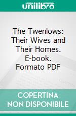 The Twenlows: Their Wives and Their Homes. E-book. Formato PDF