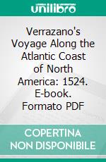 Verrazano's Voyage Along the Atlantic Coast of North America: 1524. E-book. Formato PDF ebook