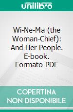 Wi-Ne-Ma (the Woman-Chief): And Her People. E-book. Formato PDF ebook