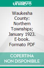 Waukesha County: Northern Townships; January 1923. E-book. Formato PDF ebook