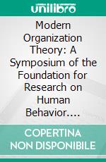 Modern Organization Theory: A Symposium of the Foundation for Research on Human Behavior. E-book. Formato PDF