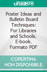 Poster Ideas and Bulletin Board Techniques: For Libraries and Schools. E-book. Formato PDF ebook di Kate Coplan