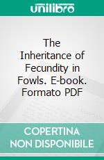 The Inheritance of Fecundity in Fowls. E-book. Formato PDF