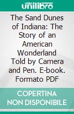 The Sand Dunes of Indiana: The Story of an American Wonderland Told by Camera and Pen. E-book. Formato PDF ebook