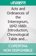 Acts and Ordinances of the Interregnum, 1642-1660: Introduction, Chronological Table and Indices. E-book. Formato PDF ebook di C. H. Firth