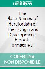The Place-Names of Herefordshire: Their Origin and Development. E-book. Formato PDF ebook