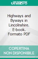 Highways and Byways in Lincolnshire. E-book. Formato PDF