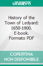 History of the Town of Ledyard: 1650-1900. E-book. Formato PDF ebook di John Avery