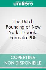 The Dutch Founding of New York. E-book. Formato PDF ebook di Thomas A. Janvier