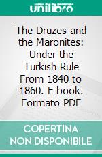 The Druzes and the Maronites: Under the Turkish Rule From 1840 to 1860. E-book. Formato PDF ebook di Charles Churchill