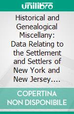 Historical and Genealogical Miscellany: Data Relating to the Settlement and Settlers of New York and New Jersey. E-book. Formato PDF ebook