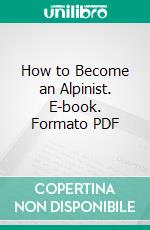 How to Become an Alpinist. E-book. Formato PDF ebook