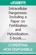 Intracellular Pangenesis: Including a Paper on Fertilization and Hybridization. E-book. Formato PDF ebook