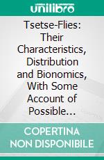 Tsetse-Flies: Their Characteristics, Distribution and Bionomics, With Some Account of Possible Methods for Their Control. E-book. Formato PDF ebook