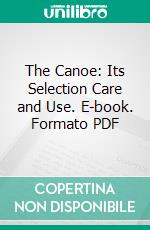 The Canoe: Its Selection Care and Use. E-book. Formato PDF