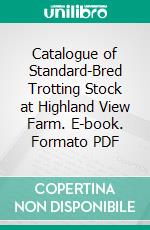 Catalogue of Standard-Bred Trotting Stock at Highland View Farm. E-book. Formato PDF ebook