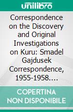 Correspondence on the Discovery and Original Investigations on Kuru: Smadel Gajdusek Correspondence, 1955-1958. E-book. Formato PDF ebook