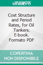 Cost Structure and Period Rates, for Oil Tankers. E-book. Formato PDF ebook