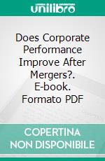 Does Corporate Performance Improve After Mergers?. E-book. Formato PDF