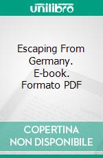 Escaping From Germany. E-book. Formato PDF ebook