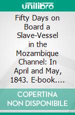 Fifty Days on Board a Slave-Vessel in the Mozambique Channel: In April and May, 1843. E-book. Formato PDF ebook di Pascoe Grenfell Hill