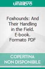 Foxhounds: And Their Handling in the Field. E-book. Formato PDF ebook