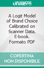 A Logit Model of Brand Choice Calibrated on Scanner Data. E-book. Formato PDF ebook