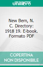 New Bern, N. C. Directory: 1918 19. E-book. Formato PDF ebook di Hill Directory Company