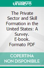 The Private Sector and Skill Formation in the United States: A Survey. E-book. Formato PDF ebook di Lisa M. Lynch