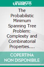 The Probabilistic Minimum Spanning Tree Problem: Complexity and Combinatorial Properties. E-book. Formato PDF ebook