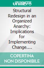 Structural Redesign in an Organized Anarchy: Implications for Implementing Change. E-book. Formato PDF ebook