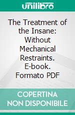 The Treatment of the Insane: Without Mechanical Restraints. E-book. Formato PDF ebook