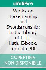 Works on Horsemanship and Swordsmanship: In the Library of F. H. Huth. E-book. Formato PDF ebook