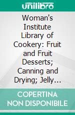 Woman's Institute Library of Cookery: Fruit and Fruit Desserts; Canning and Drying; Jelly Making, Preserving, and Pickling; Confections; Beverages; The Planning of Meals. E-book. Formato PDF ebook