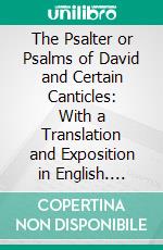 The Psalter or Psalms of David and Certain Canticles: With a Translation and Exposition in English. E-book. Formato PDF ebook di Richard Rolle