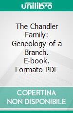 The Chandler Family: Geneology of a Branch. E-book. Formato PDF ebook di A. M. Pickford