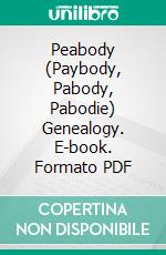 Peabody (Paybody, Pabody, Pabodie) Genealogy. E-book. Formato PDF ebook di Selim Hobart Peabody