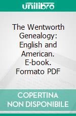 The Wentworth Genealogy: English and American. E-book. Formato PDF ebook di John Wentworth