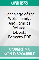 Genealogy of the Wells Family: And Families Related. E-book. Formato PDF ebook