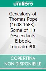 Genealogy of Thomas Pope (1608 1683): Some of His Descendants. E-book. Formato PDF ebook di Franklin Leonard Pope