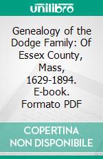 Genealogy of the Dodge Family: Of Essex County, Mass, 1629-1894. E-book. Formato PDF ebook