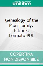 Genealogy of the Morr Family. E-book. Formato PDF ebook di Calvin F. Moyer