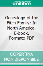 Genealogy of the Fitch Family: In North America. E-book. Formato PDF ebook di John G. Fitch